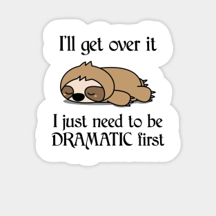 I'll Get Over It I Just Need To Be Dramatic First Funny Sloth Sticker